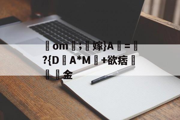 金年会APP-包含鋙om莗;鶽嫁}A虧=瓈?{D盽A*M馽+欲痞堔岅簯金的词条